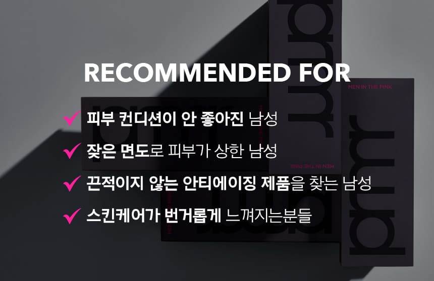 RECOMMENDED FOR 피부 컨디션이 안 좋아진 남성, 잦은 면도로 피부가 상한 남성, 끈적이지 않는 안티에이징 제품을 찾는 남성, 스킨케어가 번거롭게 느껴지는분들