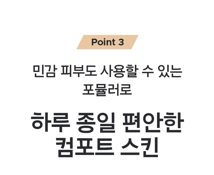 Point 3 민감 피부도 사용할 수 있는 포뮬러로 하루 종일 편안한 컴포트 스킨