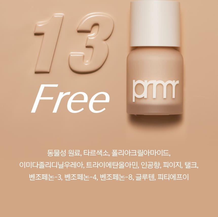 13 FREE 동물성 원료, 타르색소, 폴리아크릴아마이드, 이미다졸리디닐우레아, 트라이에탄올아민, 인공향, 피이지, 탤크, 벤조페논-3, 벤조페논-4, 벤조페논-8, 글루텐, 피티에프이