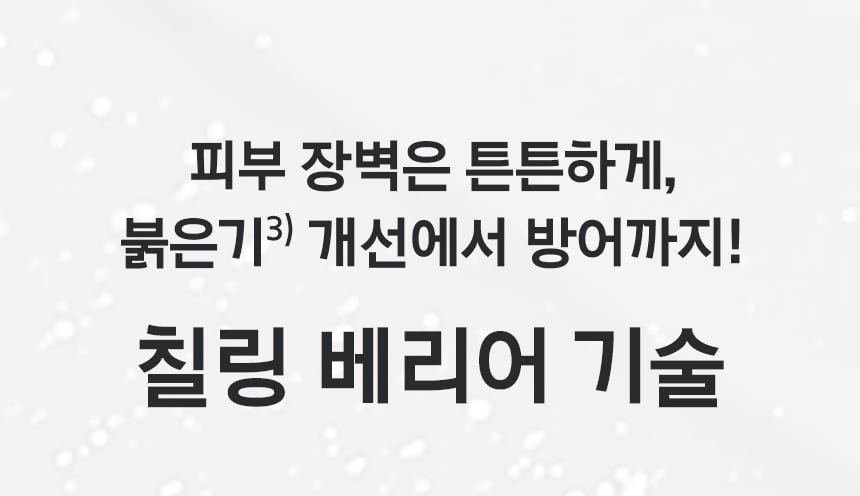 피부 장벽은 튼튼하게, 붉은기³⁾ 개선에서 방어까지! / 칠링 베리어 기술
