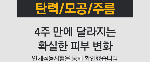 탄력/모공/주름. 4주 만에 달라지는 확실한 피부 변화. 인체적용시험을 통해 확인했습니다